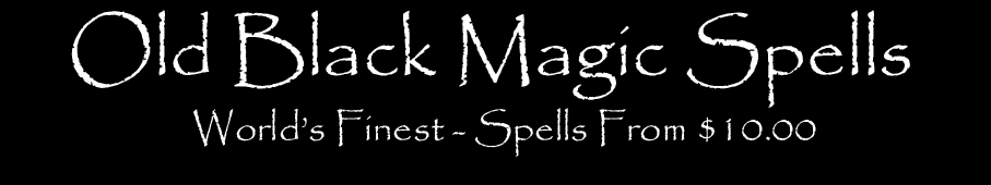 Old black magic spells - 
Hoodoo - Voodoo - Conjuration - Rootwork - Lifetime guarantee from the world's premier spell casting service